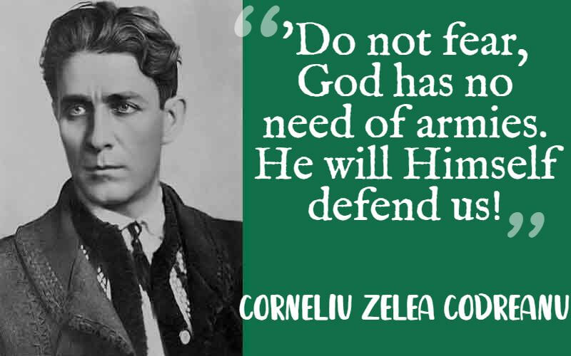  "Do not fear, God has no need of armies. He will Himself defend us!"– Corneliu Zelea Codreanu