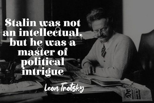 Stalin was not an intellectual, but he was a master of political intrigue –Leon Trotsky