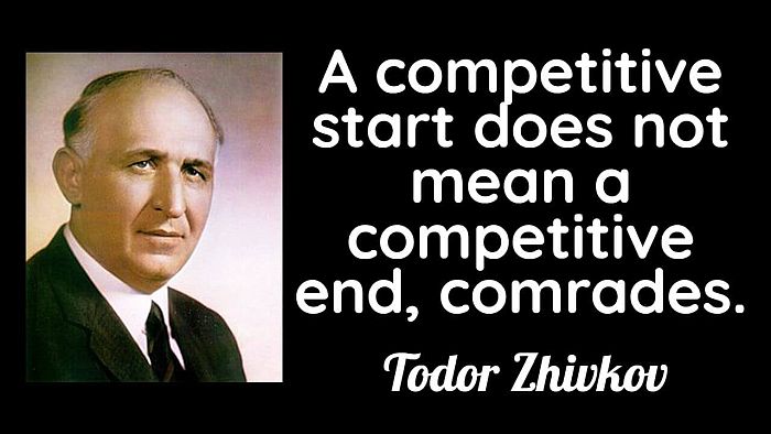 A competitive start does not mean a competitive end, comrades. - Todor Zhivkov